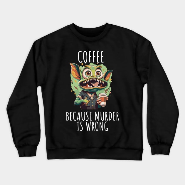 coffee first beacuse murder in wrong Crewneck Sweatshirt by whatyouareisbeautiful